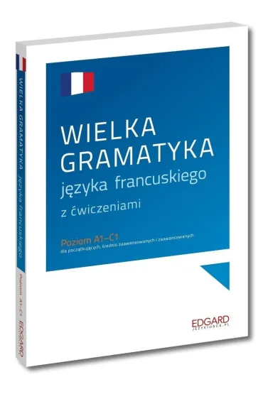 EDGARD. Francuski. Wielka gramatyka j�zyka francuskiego A1-C1 - Ewa  Warmuz