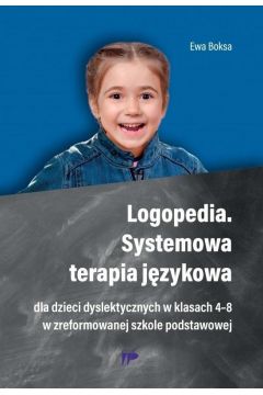Logopedia. Systemowa terapia jzykowa dla dzieci dyslektycznych w klasach 4-8 w zreformowanej szkole podstawowej