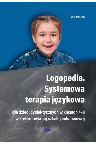 Logopedia. Systemowa terapia j�zykowa dla dzieci dyslektycznych w klasach 4-8 w zreformowanej szkole podstawowej - Ewa Boksa