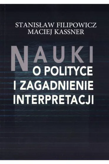 Nauki o polityce i zagadnienia interpretacji - Stanis�aw Filipowicz, Maciej  Kassner