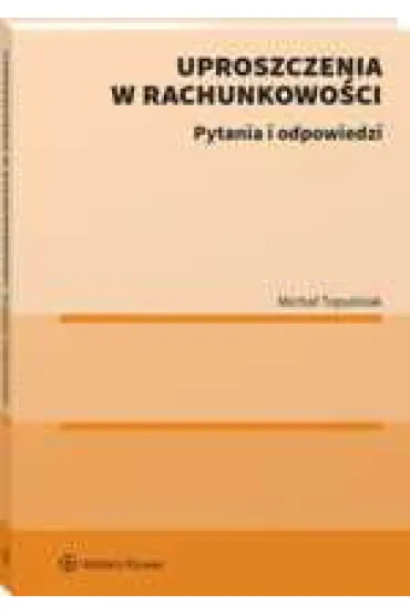 Uproszczenia w rachunkowo�ci. Pytania i odpowiedzi - Micha�  Topulniak