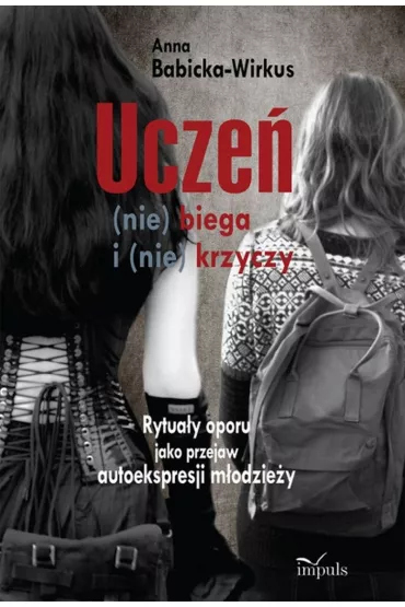 Ucze� (nie) biega i (nie) krzyczy. Rytua�y oporu jako przejaw autoekspresji m�odzie�y - Anna Babicka-Wirkus