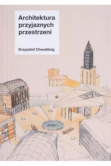 Architektura przyjaznych przestrzeni - Krzysztof Chwalib�g
