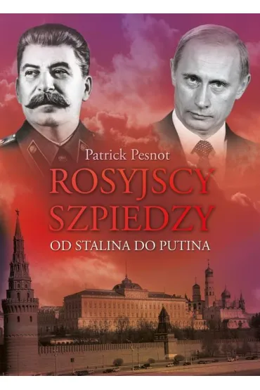 Rosyjscy szpiedzy. Od Stalina do Putina - Patrick Pesnot