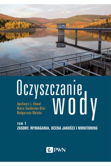 Zasoby, wymagania, ocena jako�ci i monitoring. Oczyszczanie wody. Tom 1 - Ma�gorzata Wolska, Maria �widerska-Br�, Apolinary L. Kowal