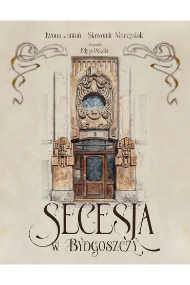 Secesja w Bydgoszczy - Iwona  Janto�, S�awomir  Marcysiak
