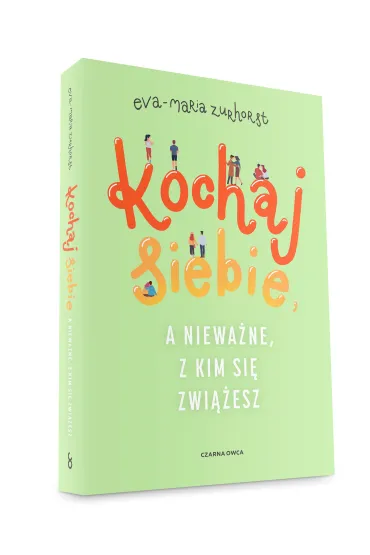 Kochaj siebie, a niewa�ne, z kim si� zwi��esz - Eva Maria Zurhorst