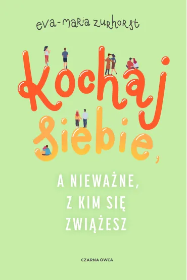 Kochaj siebie, a niewa�ne, z kim si� zwi��esz - Eva Maria Zurhorst