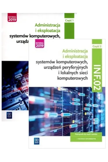 Administracja i eksploatacja system�w komputerowych, urz�dze� peryferyjnych i lokalnych sieci komputerowych. Kwalifikacja INF.02. Podr�cznik do nauki zawodu technik informatyk. Cz�� 1 i 2. Szko�y ponadpodstawowe - Krzysztof Pytel, Sylwia Osetek, Tomasz Marciniuk