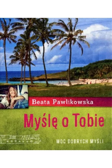 My�l� o Tobie. Aforyzmy Beaty Pawlikowskiej * * - Beata Pawlikowska