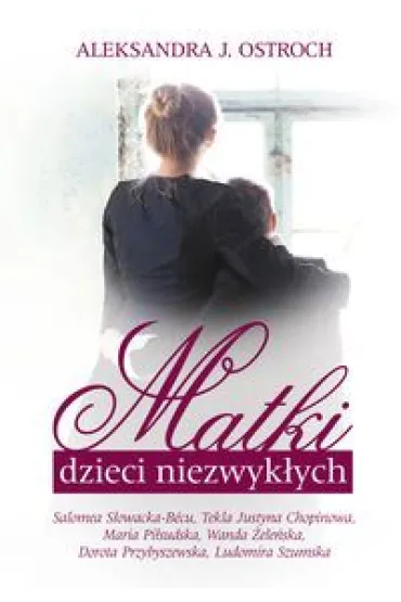 Matki dzieci niezwyk�ych. Tom 1 - Aleksandra J. Ostroch
