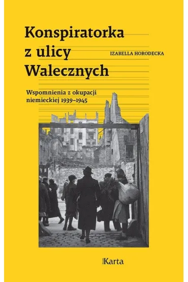 Konspiratorka z ulicy Walecznych. Wspomnienia z niemieckiej okupacji 1939&ndash;1945 - Izabella  Horodecka