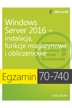 Egzamin 70-740. Windows Server 2016. Instalacja, funkcje magazynowe i obliczeniowe