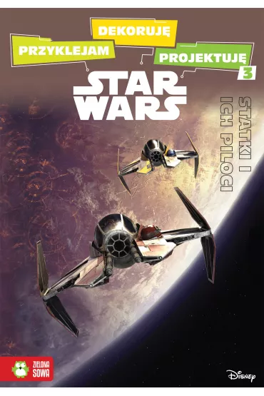 Przyklejam, dekoruj�, projektuj�. Statki i ich piloci. Star Wars. - Anna Sobich-Kami�ska