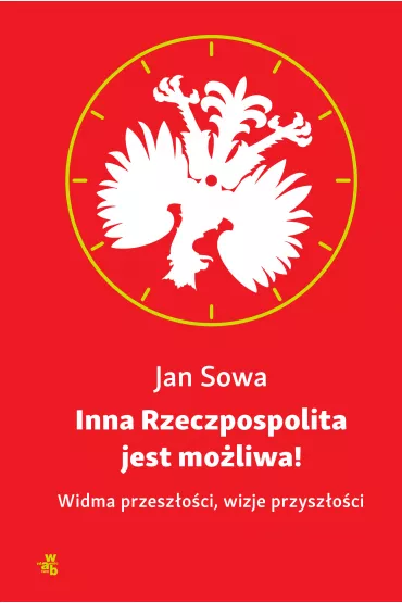 Inna Rzeczpospolita jest mo�liwa! Widma przesz�o�ci, wizje przysz�o�ci - Jan Sowa