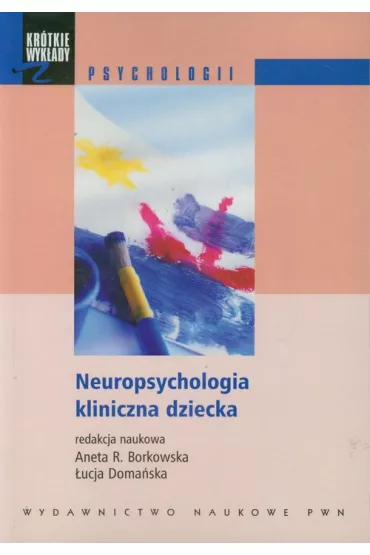 Neuropsychologia kliniczna dziecka - Aneta Rita Borkowska, �ucja Doma�ska, Aneta R Borkowska