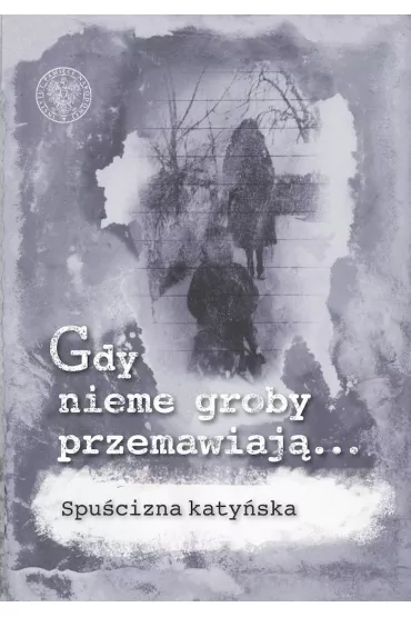 Gdy nieme groby przemawiaj�... Spu�cizna katy�ska - Ewa Kowalska, Danuta Jastrz�bska-Golonka