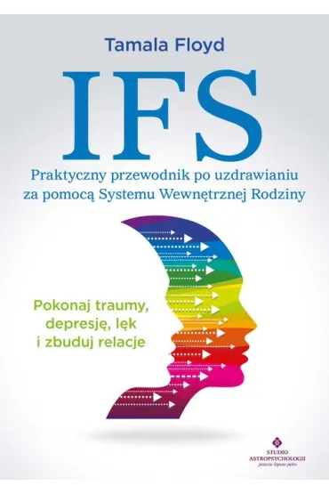 IFS. Praktyczny przewodnik po uzdrawianiu za pomoc� Systemu Wewn�trznej Rodziny - Tamala Floyd