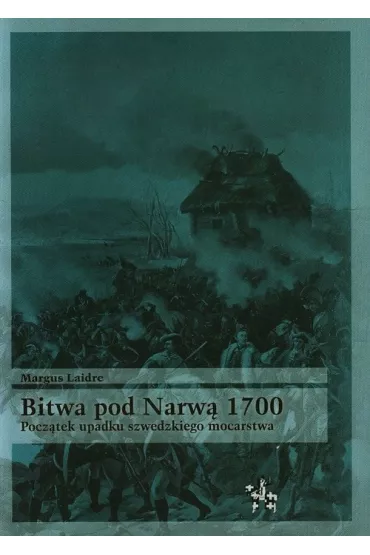 Bitwa pod narw� 1700. Pocz�tek upadku szwedzkiego mocarstwa - Margus Laidre