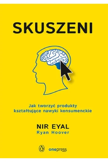 Skuszeni. Jak tworzy� produkty kszta�tuj�ce nawyki konsumenckie - Eyal Nir