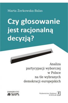 Czy gosowanie jest racjonaln decyzj analiza partycypacji wyborczej w Polsce na tle wybranych demokracji europejskich