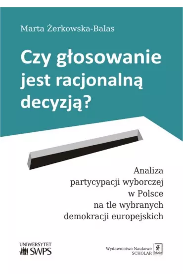 Czy g�osowanie jest racjonaln� decyzj� analiza partycypacji wyborczej w Polsce na tle wybranych demokracji europejskich - Marta �erkowska-Balas