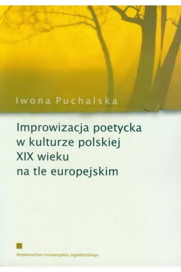 Improwizacja poetycka w kulturze polskiej XIX wieku na tle europejskim - Iwona Puchalska
