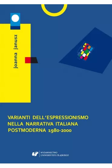Varianti dell`espressionismo nella narrativa italiana postmoderna 1980-2000 - Joanna Janusz