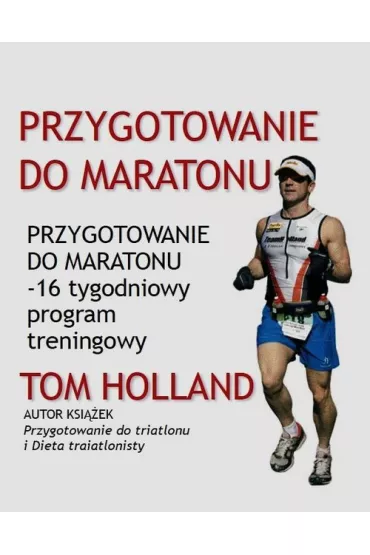 Przygotowanie do maratonu - 16 tygodniowy program treningowy - Tom Holland