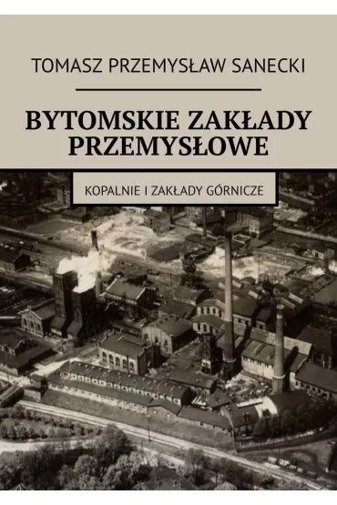eBook Bytomskie zak�ady przemys�owe epub - Tomasz Sanecki