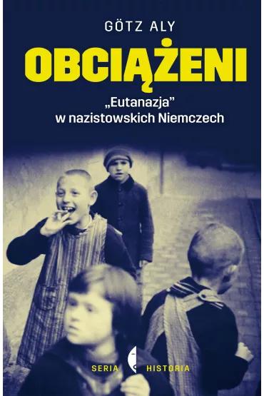 Obci��eni. &bdquo;Eutanazja&rdquo; w nazistowskich Niemczech - G�tz Aly