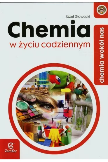 Chemia LO. Chemia wok� nas. Chemia w �yciu codziennym - J�zef G�owacki