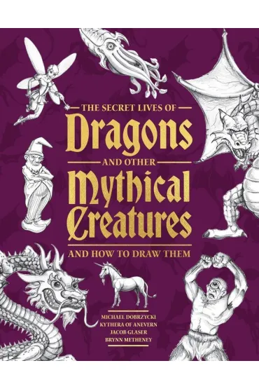 The Secret Lives of Dragons and Other Mythical Creatures - Michael  Dobrzycki