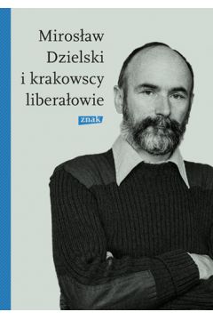 Mirosaw Dzielski i krakowscy liberaowie