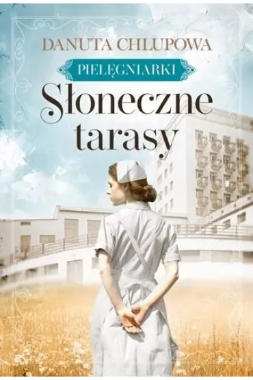 Pielgniarki. Soneczne tarasy. Tom 1 - Danuta  Chlupowa