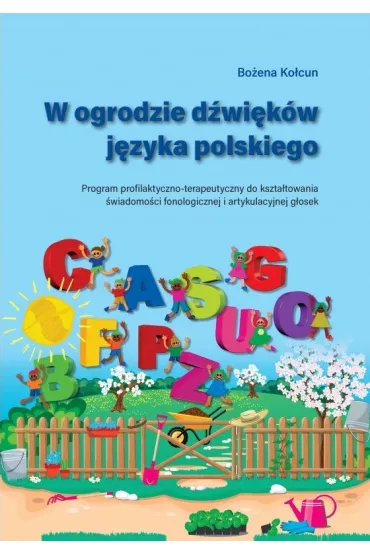 W ogrodzie d�wi�k�w j�zyka polskiego. Program profilaktyczno-terapeutyczny do kszta�towania �wiadomo�ci fonologicznej i artykulacyjnej g�osek - Bo�ena Ko�cun
