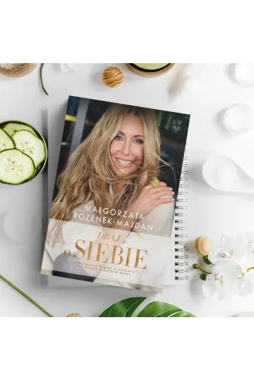Dbaj o siebie. Kompendium wiedzy o zdrowiu dla kobiet w ka�dym wieku - Ma�gorzata Rozenek-Majdan