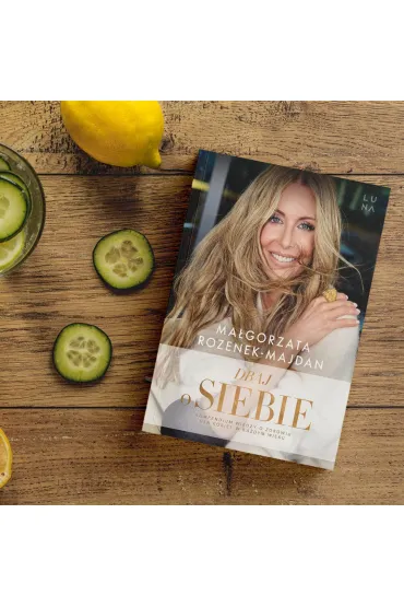 Dbaj o siebie. Kompendium wiedzy o zdrowiu dla kobiet w ka�dym wieku - Ma�gorzata Rozenek-Majdan