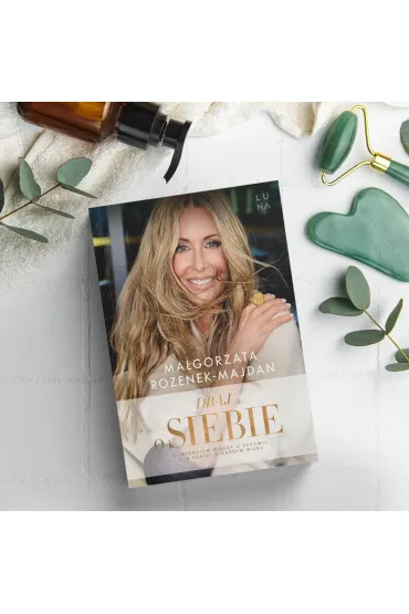 Dbaj o siebie. Kompendium wiedzy o zdrowiu dla kobiet w ka�dym wieku - Ma�gorzata Rozenek-Majdan