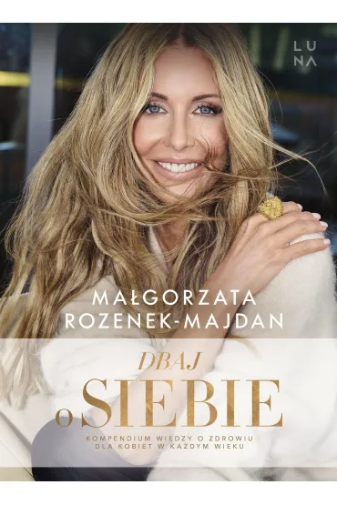 Dbaj o siebie. Kompendium wiedzy o zdrowiu dla kobiet w ka�dym wieku - Ma�gorzata Rozenek-Majdan