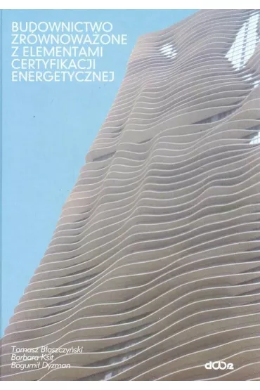 Budownictwo zr�wnowa�one z elementami certyfikacji energetycznej - Barbara Ksit, Bogumi� Dyzman, Tomasz B�aszczy�ski