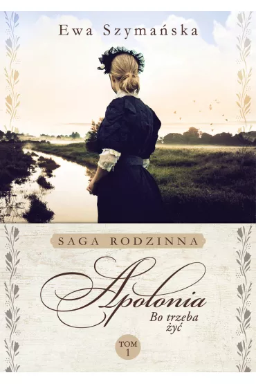 Apolonia. Bo trzeba �y�. Tom 1 - Ewa Szyma�ska
