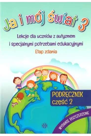 Ja i m�j �wiat 3. Lekcje dla uczni�w z autyzmem i specjalnymi potrzebami edukacyjnymi. Podr�cznik. Cz�� 2. Wydanie rozszerzone