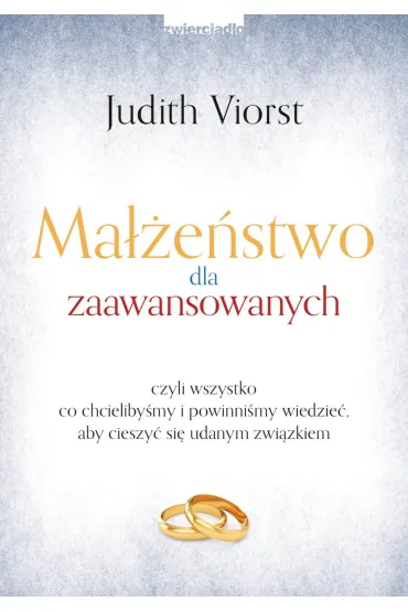 Ma��e�stwo dla zaawansowanych czyli wszystko co chcieliby�my i powinni�my wiedzie�, aby cieszy� si� udanym zwi�zkiem - Judith Viorst