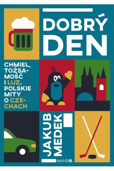 Dobr� den. Chmiel, to�samo�� i luz. Polskie mity o Czechach - Jakub  Medek
