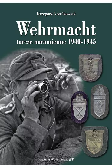 Wehrmacht. Tarcze naramienne 1940-1945 - Grzegorz Grze�kowiak