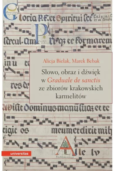 S�owo, obraz i d�wi�k w Graduale de Sanctis ze zbior�w krakowskich karmelit�w - Alicja Bielak, Marek Bebak