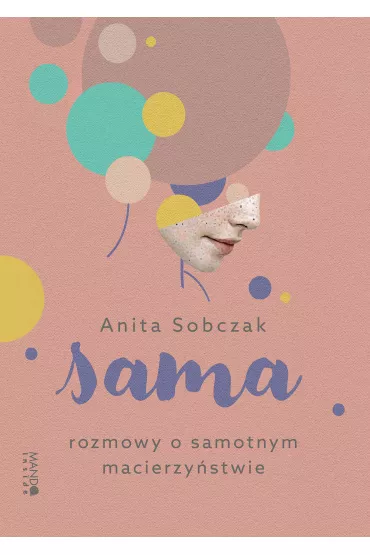 Sama. Rozmowy o samotnym macierzystwie - Anita  Sobczak