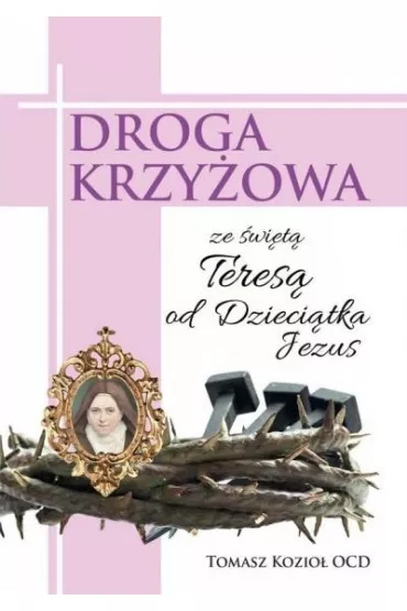 Droga Krzy�owa ze �w. Teres� od Dzieci�tka Jezus - Tomasz Kozio�