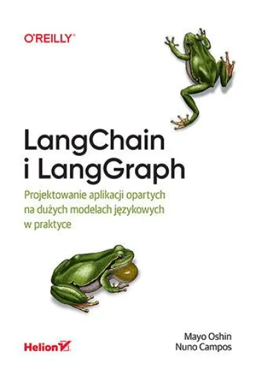 LangChain i LangGraph. Projektowanie aplikacji opartych na du�ych modelach j�zykowych w praktyce - Mayo Oshin, Nuno Campos